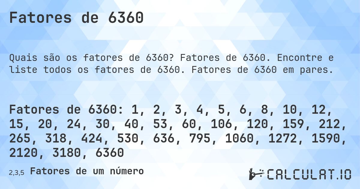 Fatores de 6360. Fatores de 6360. Encontre e liste todos os fatores de 6360. Fatores de 6360 em pares.