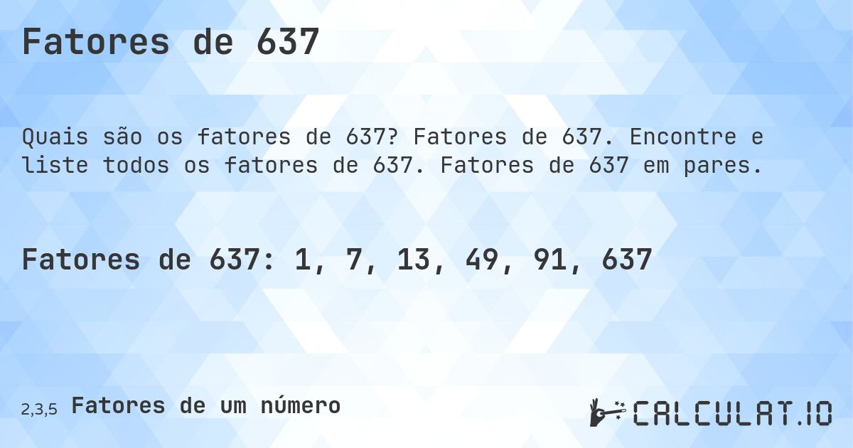 Fatores de 637. Fatores de 637. Encontre e liste todos os fatores de 637. Fatores de 637 em pares.