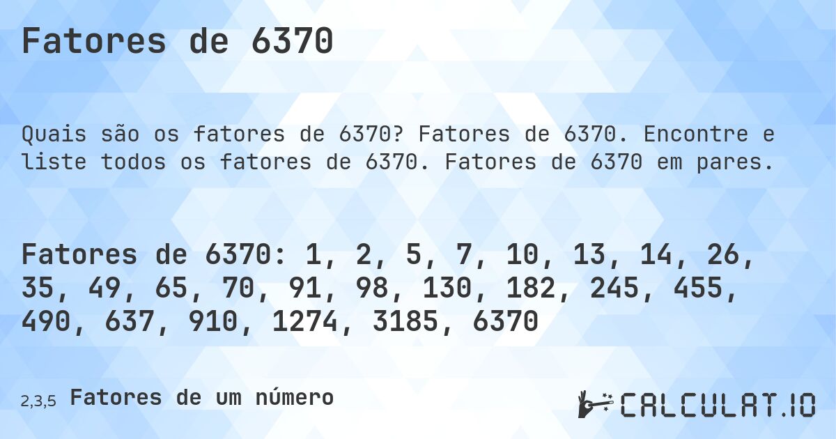 Fatores de 6370. Fatores de 6370. Encontre e liste todos os fatores de 6370. Fatores de 6370 em pares.