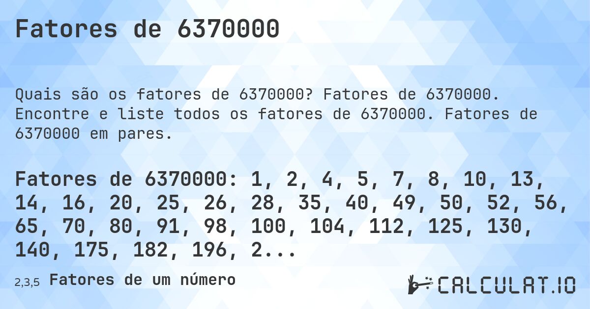 Fatores de 6370000. Fatores de 6370000. Encontre e liste todos os fatores de 6370000. Fatores de 6370000 em pares.