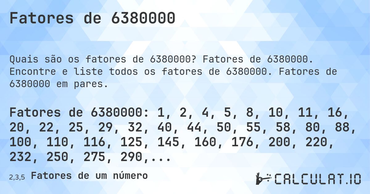 Fatores de 6380000. Fatores de 6380000. Encontre e liste todos os fatores de 6380000. Fatores de 6380000 em pares.