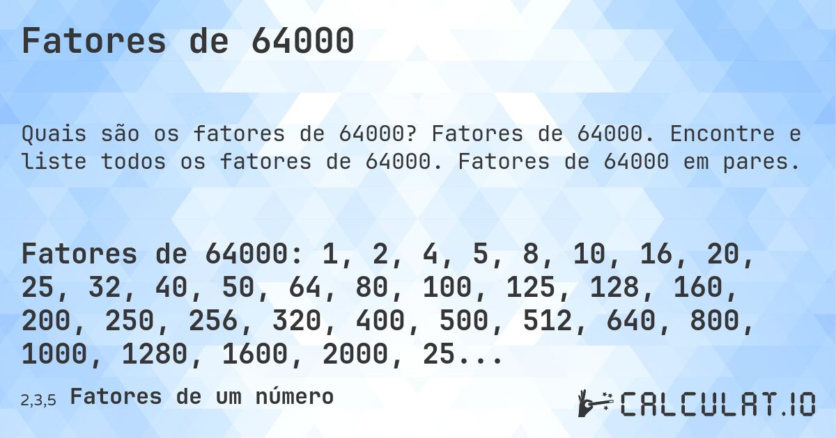 Fatores de 64000. Fatores de 64000. Encontre e liste todos os fatores de 64000. Fatores de 64000 em pares.