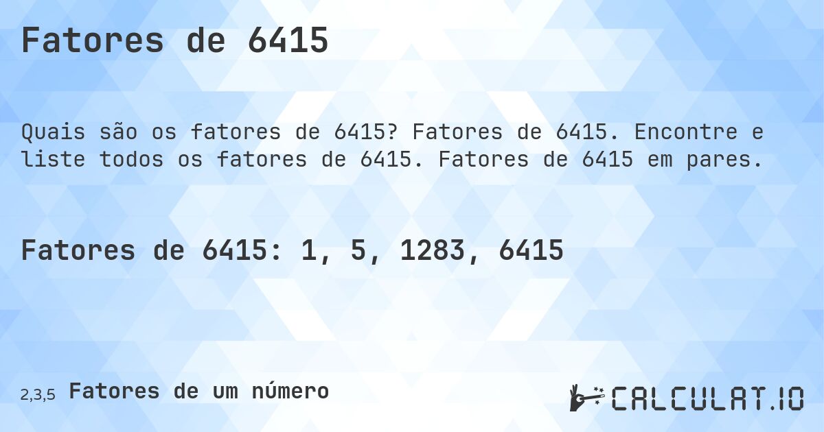 Fatores de 6415. Fatores de 6415. Encontre e liste todos os fatores de 6415. Fatores de 6415 em pares.