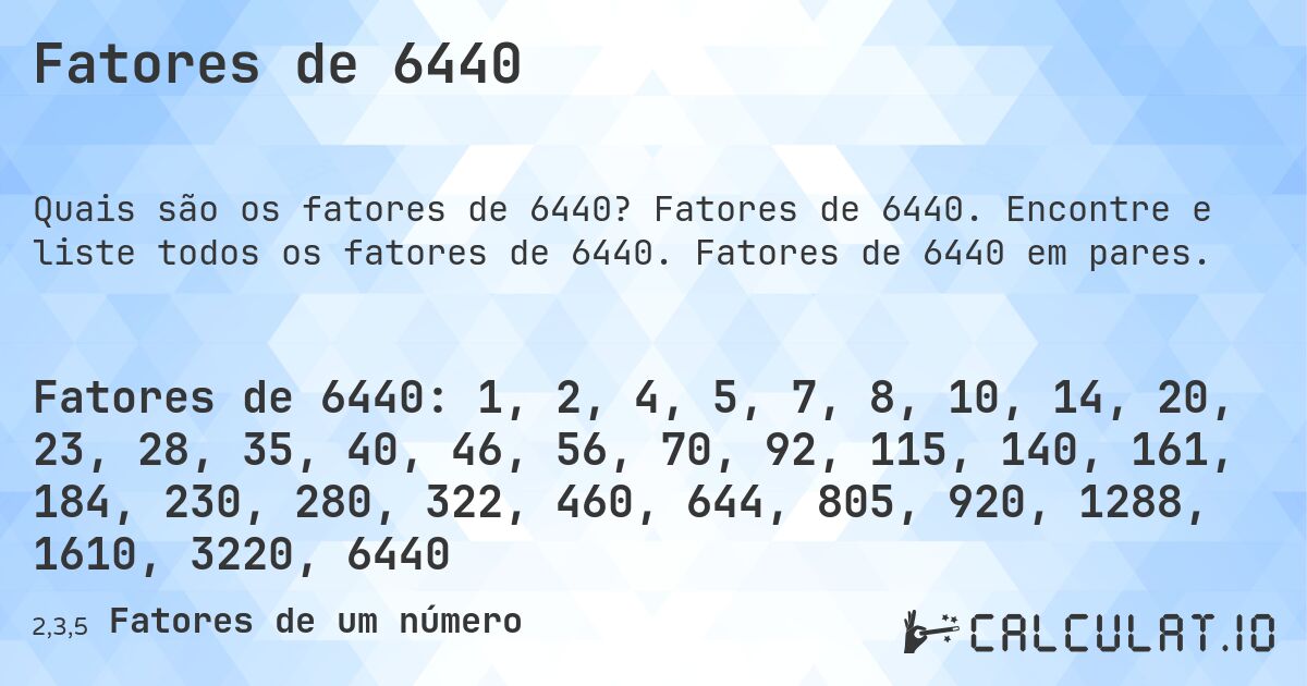 Fatores de 6440. Fatores de 6440. Encontre e liste todos os fatores de 6440. Fatores de 6440 em pares.