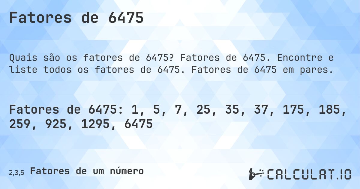 Fatores de 6475. Fatores de 6475. Encontre e liste todos os fatores de 6475. Fatores de 6475 em pares.
