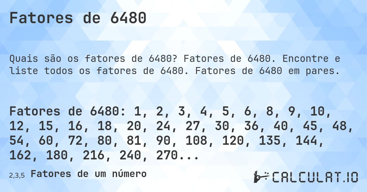 Fatores de 6480. Fatores de 6480. Encontre e liste todos os fatores de 6480. Fatores de 6480 em pares.