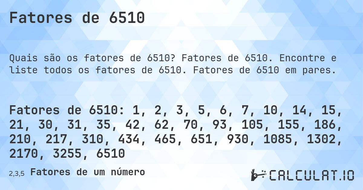 Fatores de 6510. Fatores de 6510. Encontre e liste todos os fatores de 6510. Fatores de 6510 em pares.