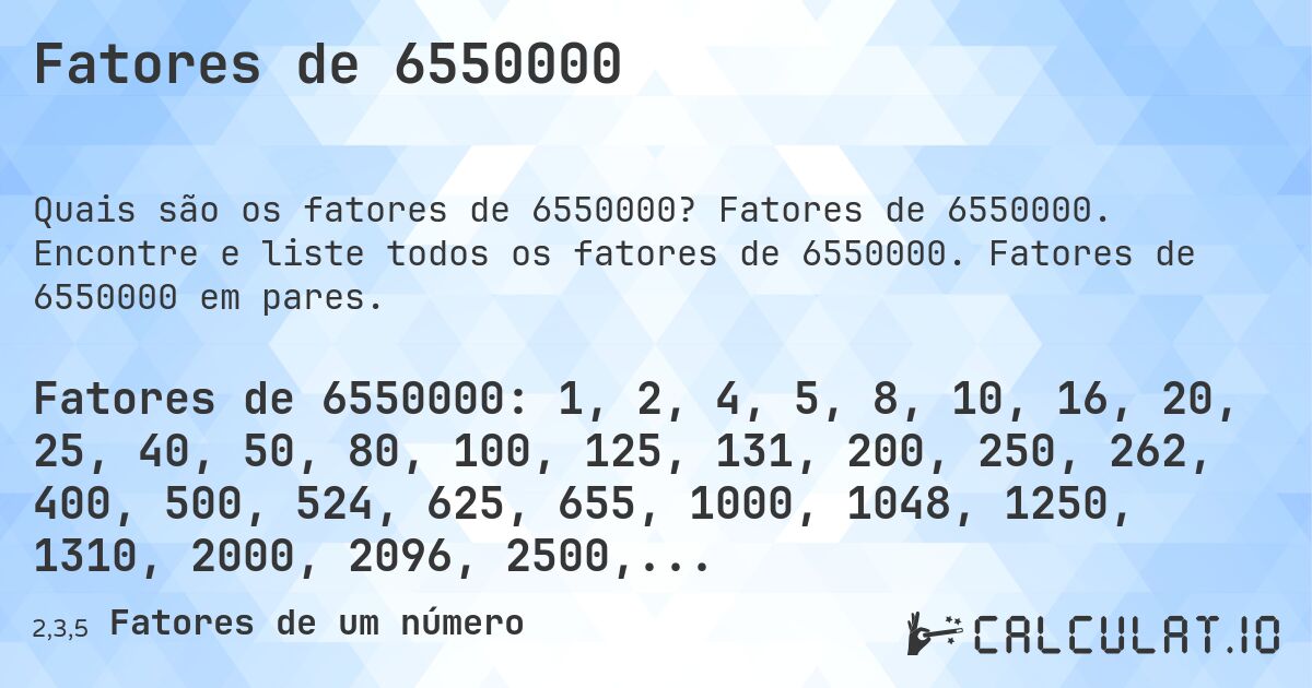 Fatores de 6550000. Fatores de 6550000. Encontre e liste todos os fatores de 6550000. Fatores de 6550000 em pares.