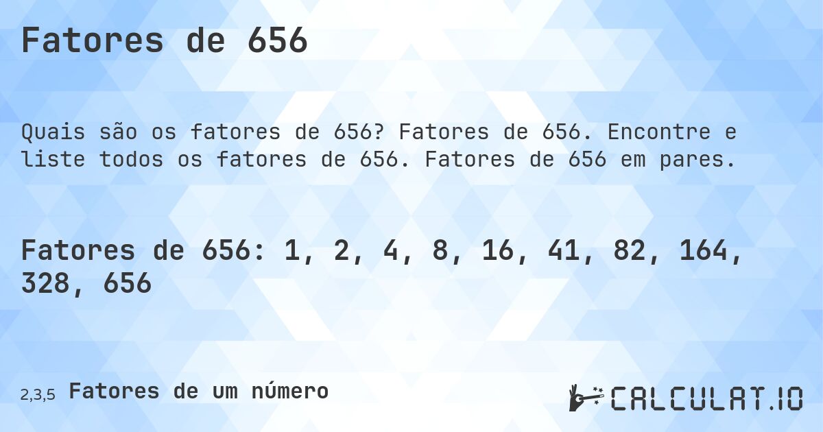 Fatores de 656. Fatores de 656. Encontre e liste todos os fatores de 656. Fatores de 656 em pares.