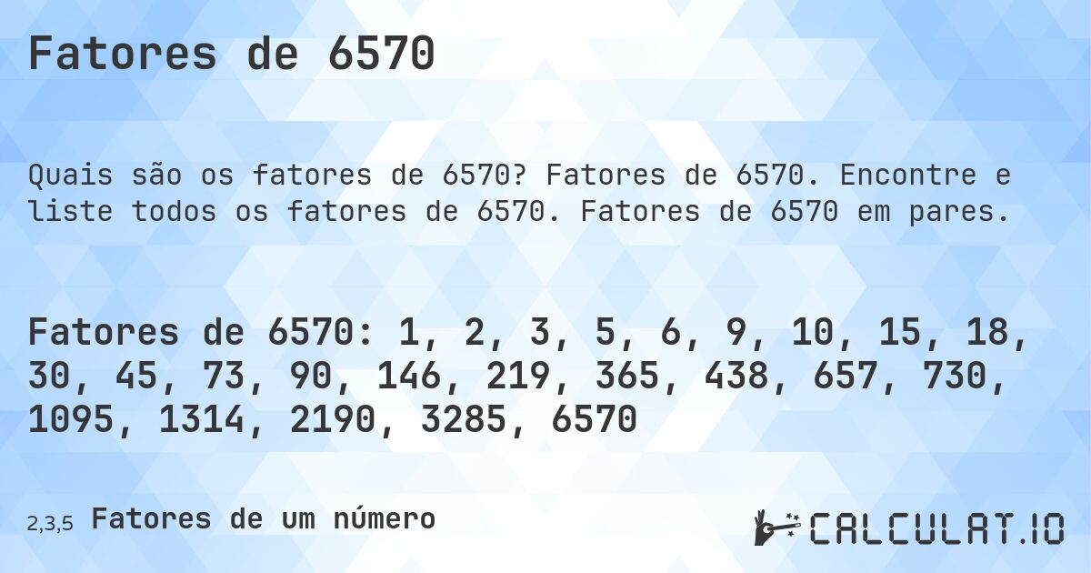 Fatores de 6570. Fatores de 6570. Encontre e liste todos os fatores de 6570. Fatores de 6570 em pares.