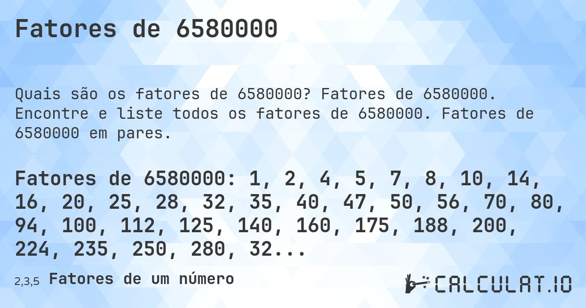 Fatores de 6580000. Fatores de 6580000. Encontre e liste todos os fatores de 6580000. Fatores de 6580000 em pares.