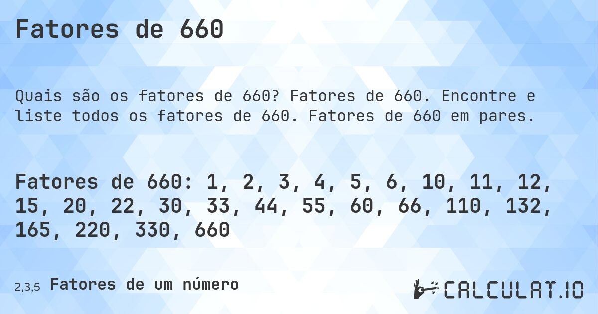 Fatores de 660. Fatores de 660. Encontre e liste todos os fatores de 660. Fatores de 660 em pares.