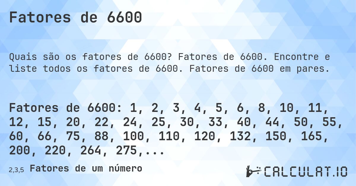 Fatores de 6600. Fatores de 6600. Encontre e liste todos os fatores de 6600. Fatores de 6600 em pares.