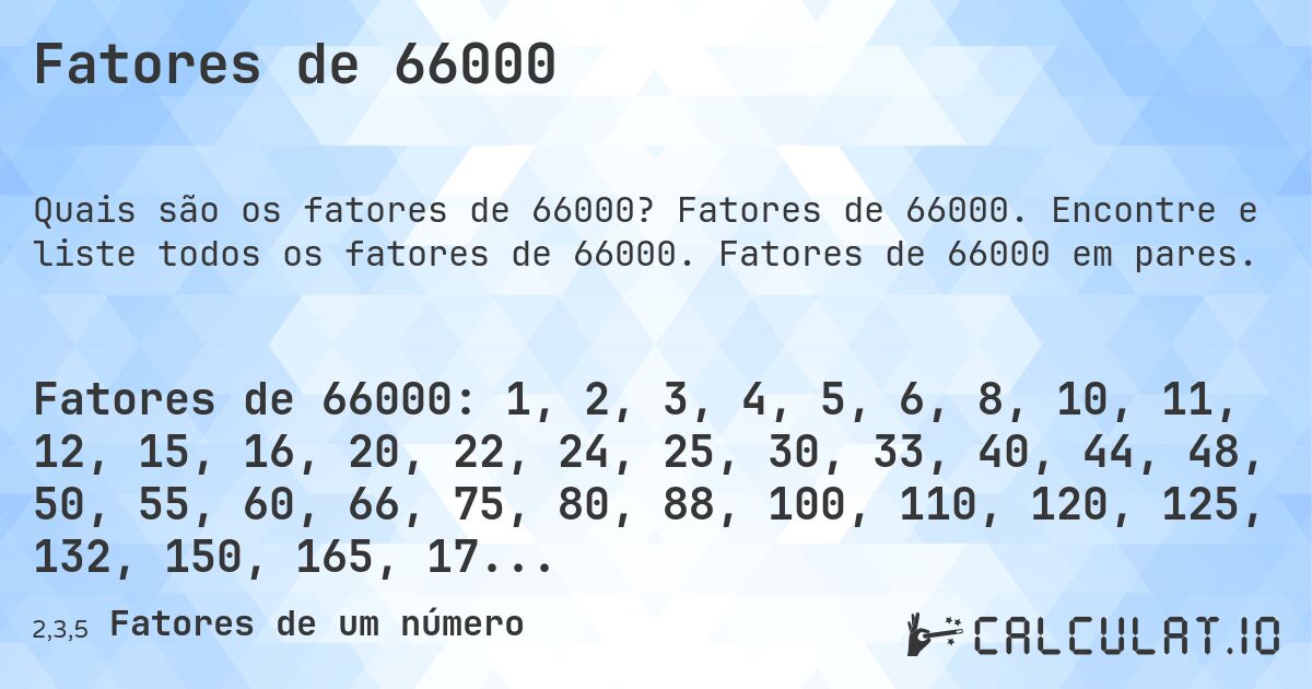 Fatores de 66000. Fatores de 66000. Encontre e liste todos os fatores de 66000. Fatores de 66000 em pares.