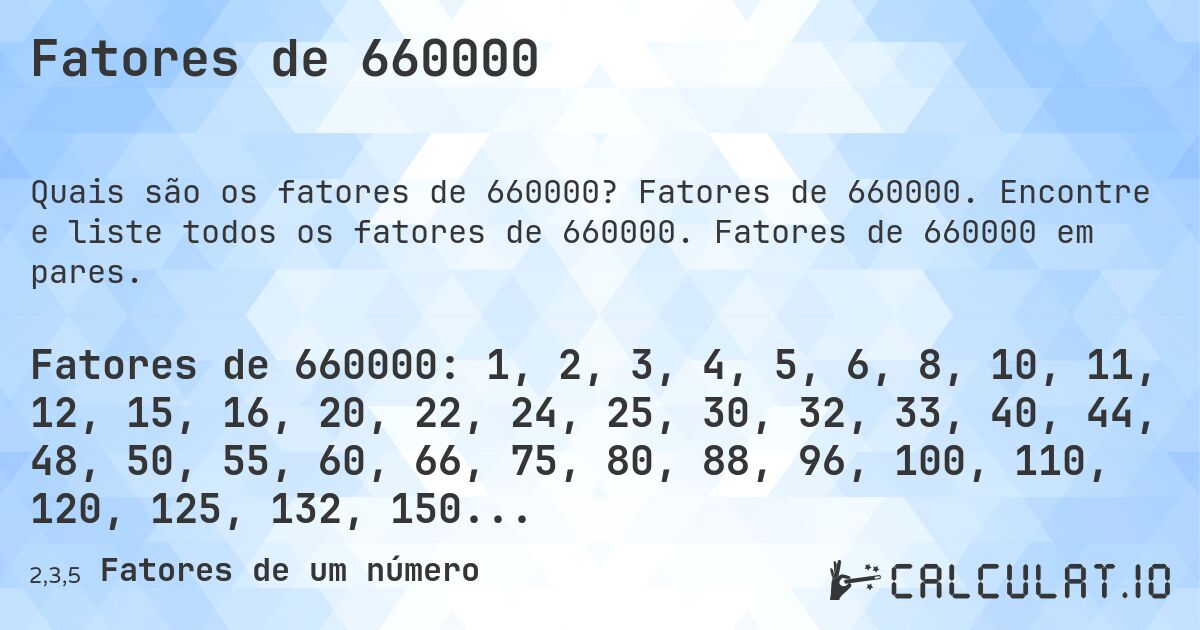 Fatores de 660000. Fatores de 660000. Encontre e liste todos os fatores de 660000. Fatores de 660000 em pares.