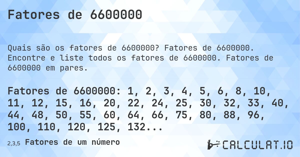 Fatores de 6600000. Fatores de 6600000. Encontre e liste todos os fatores de 6600000. Fatores de 6600000 em pares.