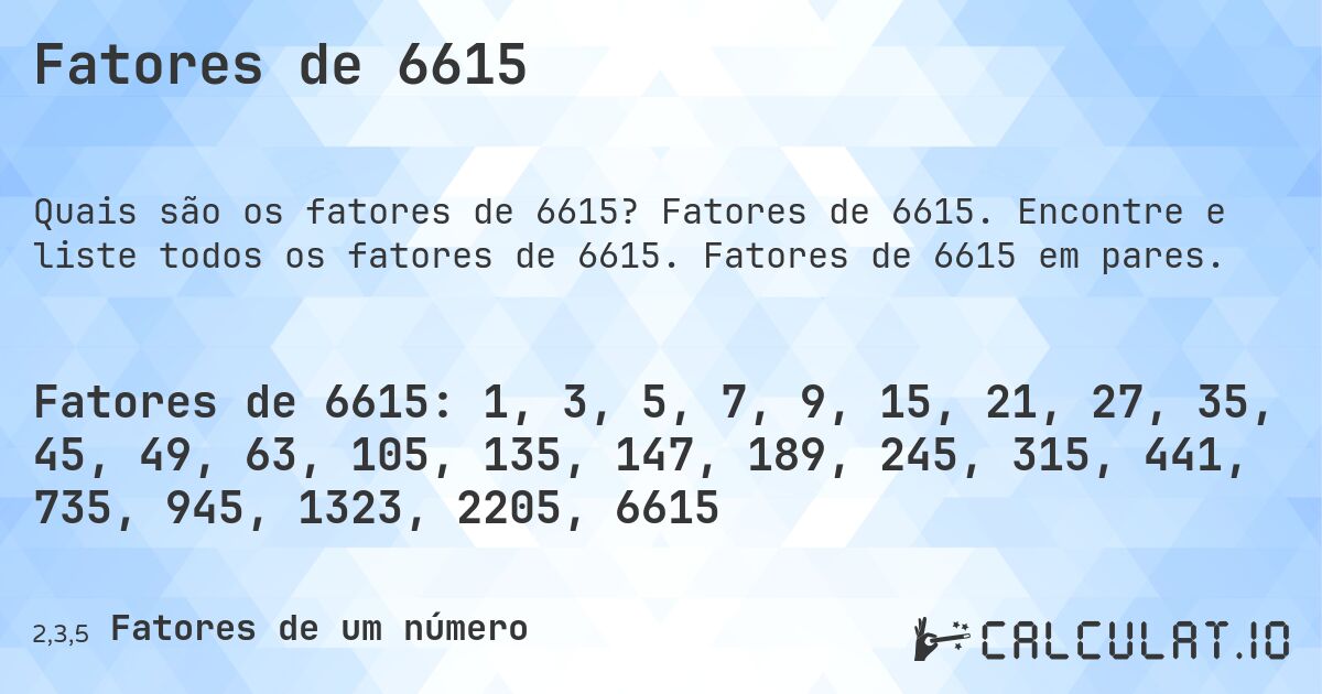 Fatores de 6615. Fatores de 6615. Encontre e liste todos os fatores de 6615. Fatores de 6615 em pares.
