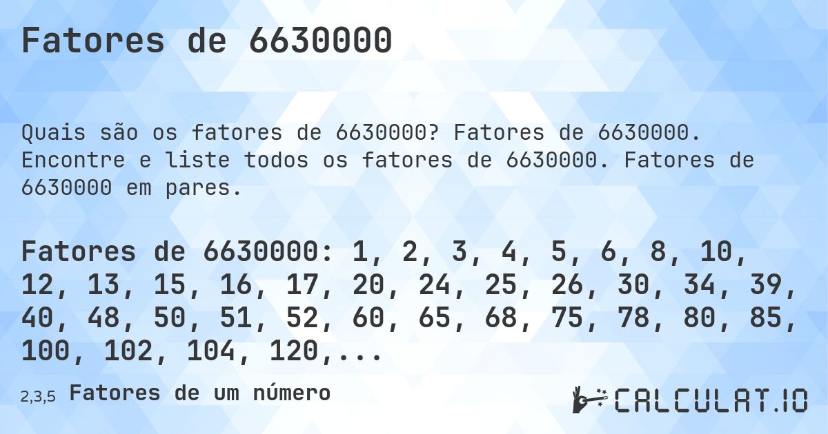 Fatores de 6630000. Fatores de 6630000. Encontre e liste todos os fatores de 6630000. Fatores de 6630000 em pares.