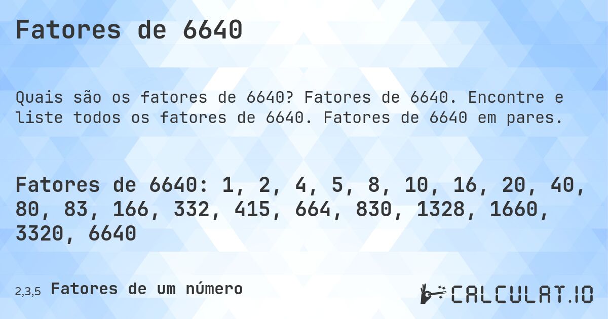 Fatores de 6640. Fatores de 6640. Encontre e liste todos os fatores de 6640. Fatores de 6640 em pares.