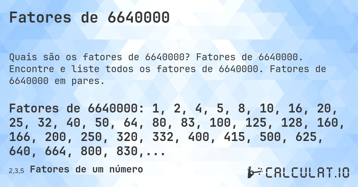 Fatores de 6640000. Fatores de 6640000. Encontre e liste todos os fatores de 6640000. Fatores de 6640000 em pares.