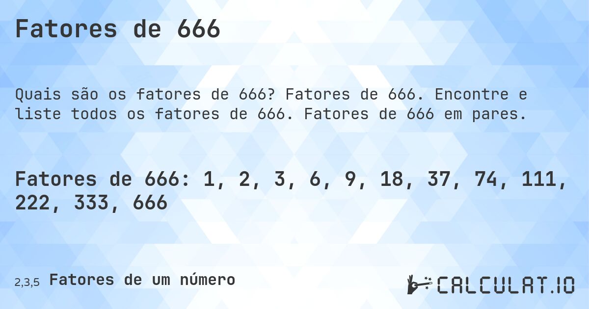 Fatores de 666. Fatores de 666. Encontre e liste todos os fatores de 666. Fatores de 666 em pares.