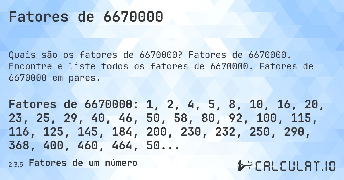 Fatores de 6670000. Fatores de 6670000. Encontre e liste todos os fatores de 6670000. Fatores de 6670000 em pares.