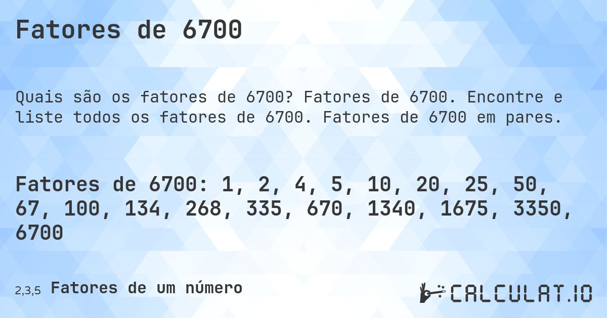 Fatores de 6700. Fatores de 6700. Encontre e liste todos os fatores de 6700. Fatores de 6700 em pares.