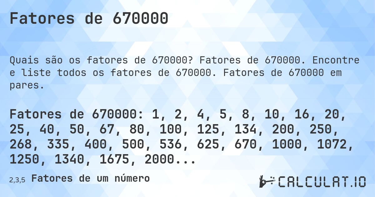 Fatores de 670000. Fatores de 670000. Encontre e liste todos os fatores de 670000. Fatores de 670000 em pares.
