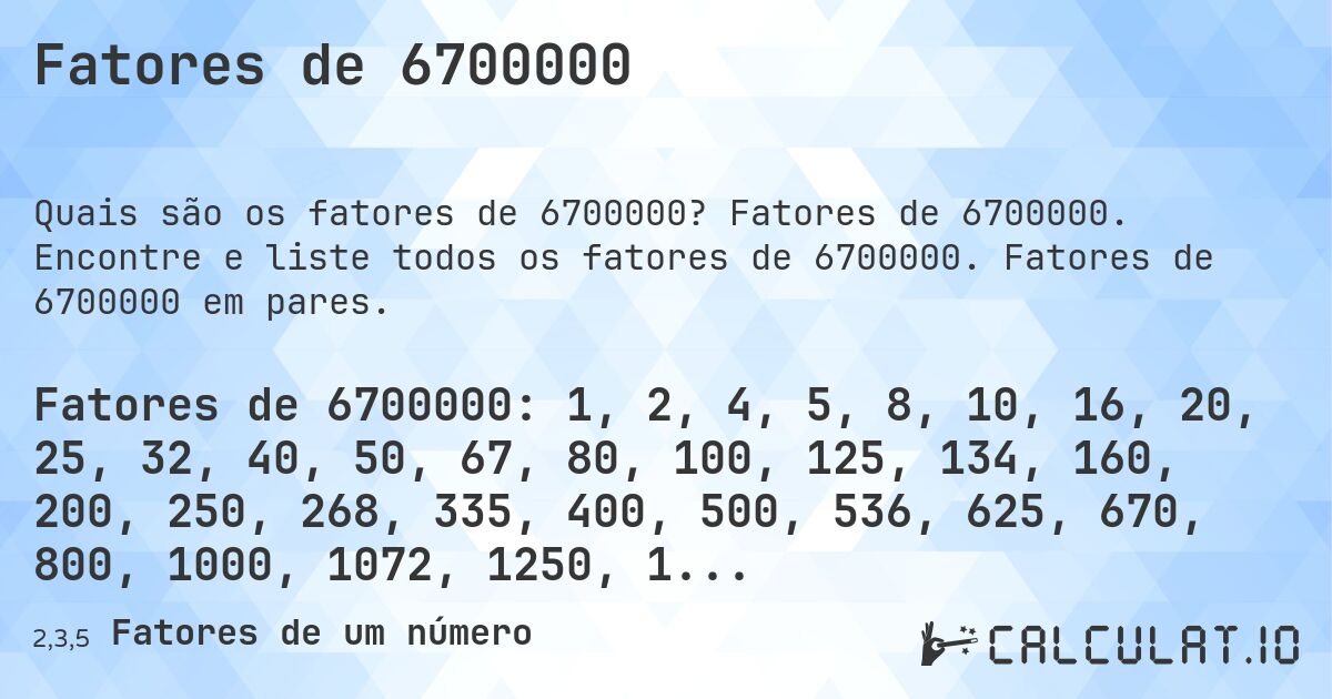 Fatores de 6700000. Fatores de 6700000. Encontre e liste todos os fatores de 6700000. Fatores de 6700000 em pares.
