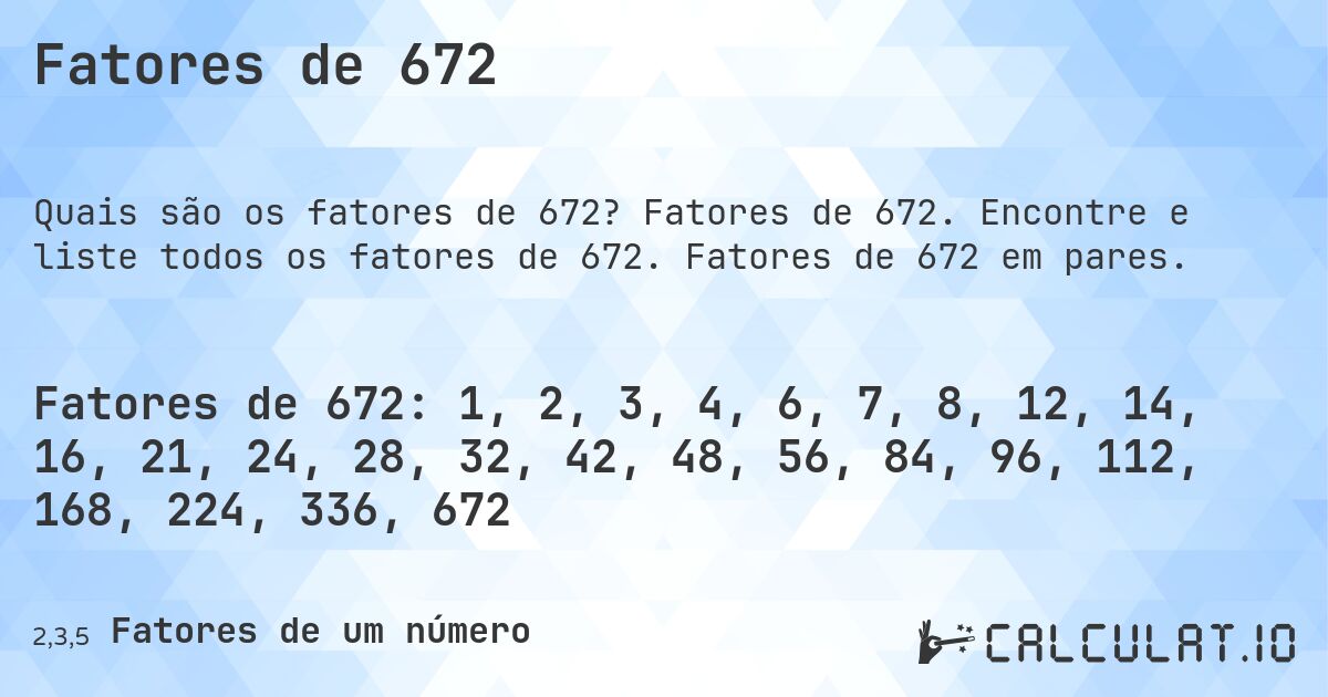 Fatores de 672. Fatores de 672. Encontre e liste todos os fatores de 672. Fatores de 672 em pares.