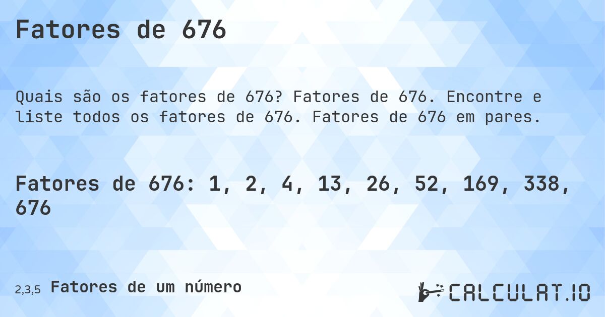 Fatores de 676. Fatores de 676. Encontre e liste todos os fatores de 676. Fatores de 676 em pares.