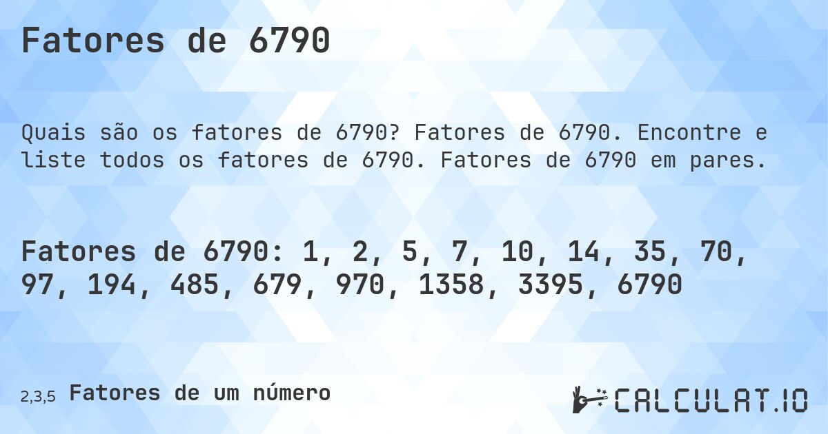 Fatores de 6790. Fatores de 6790. Encontre e liste todos os fatores de 6790. Fatores de 6790 em pares.