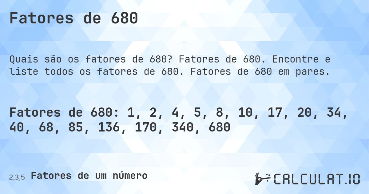 Fatores de 680. Fatores de 680. Encontre e liste todos os fatores de 680. Fatores de 680 em pares.