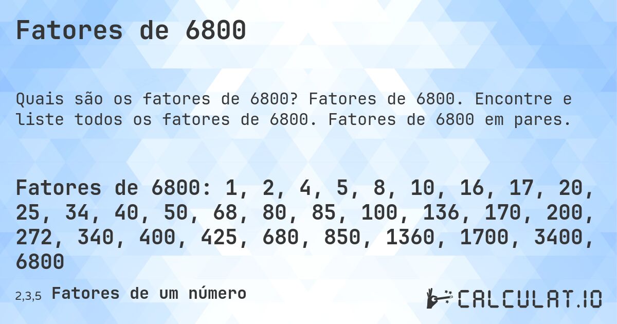 Fatores de 6800. Fatores de 6800. Encontre e liste todos os fatores de 6800. Fatores de 6800 em pares.