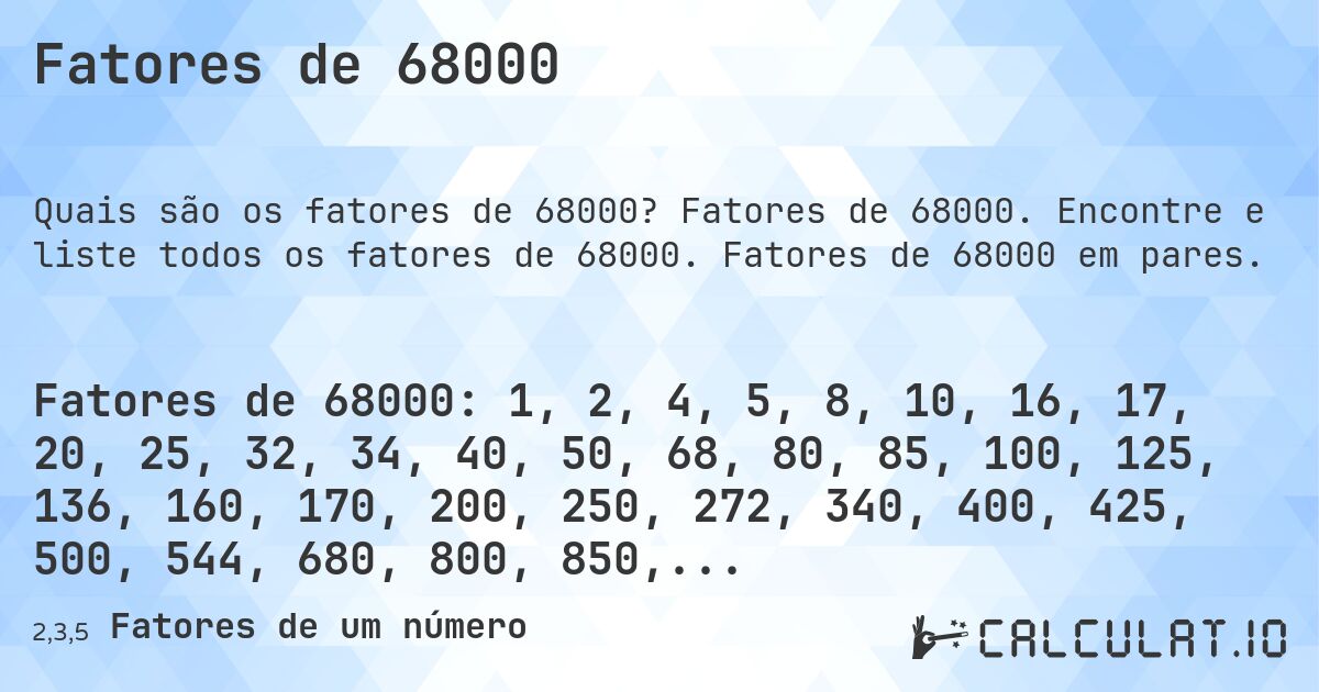 Fatores de 68000. Fatores de 68000. Encontre e liste todos os fatores de 68000. Fatores de 68000 em pares.