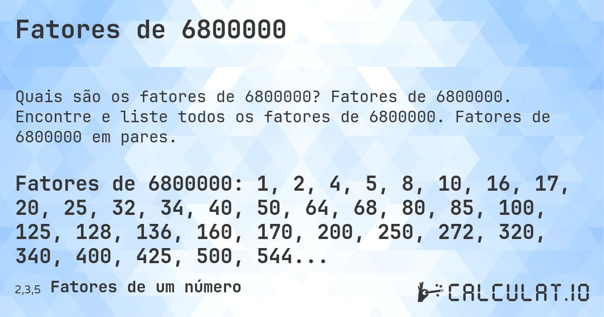 Fatores de 6800000. Fatores de 6800000. Encontre e liste todos os fatores de 6800000. Fatores de 6800000 em pares.