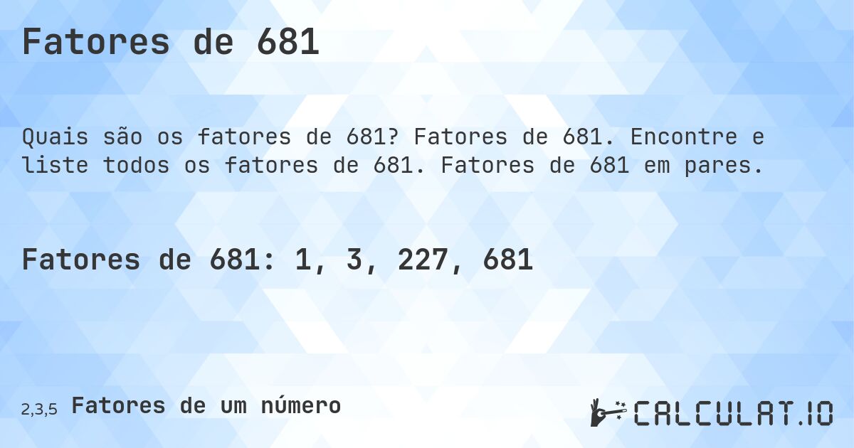 Fatores de 681. Fatores de 681. Encontre e liste todos os fatores de 681. Fatores de 681 em pares.
