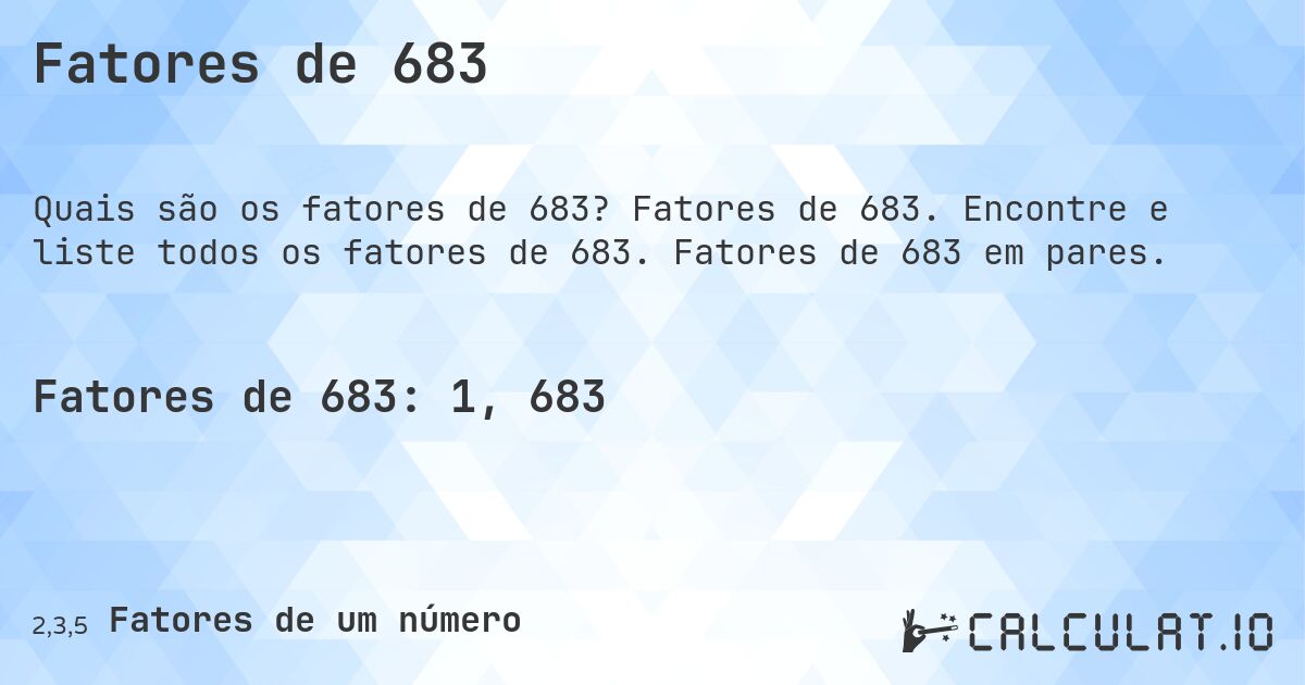 Fatores de 683. Fatores de 683. Encontre e liste todos os fatores de 683. Fatores de 683 em pares.