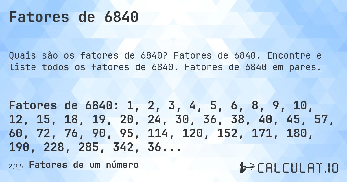 Fatores de 6840. Fatores de 6840. Encontre e liste todos os fatores de 6840. Fatores de 6840 em pares.