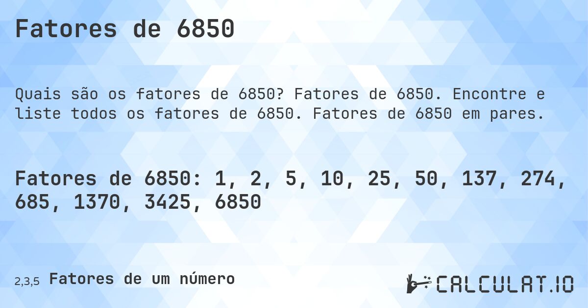 Fatores de 6850. Fatores de 6850. Encontre e liste todos os fatores de 6850. Fatores de 6850 em pares.