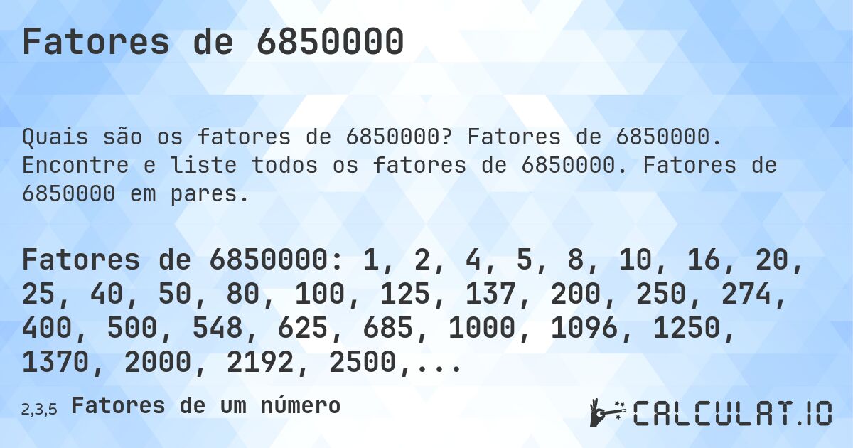 Fatores de 6850000. Fatores de 6850000. Encontre e liste todos os fatores de 6850000. Fatores de 6850000 em pares.