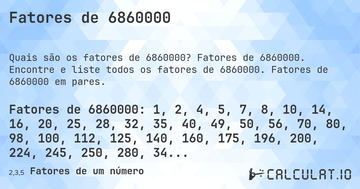 Fatores de 6860000. Fatores de 6860000. Encontre e liste todos os fatores de 6860000. Fatores de 6860000 em pares.