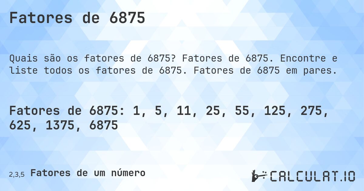 Fatores de 6875. Fatores de 6875. Encontre e liste todos os fatores de 6875. Fatores de 6875 em pares.