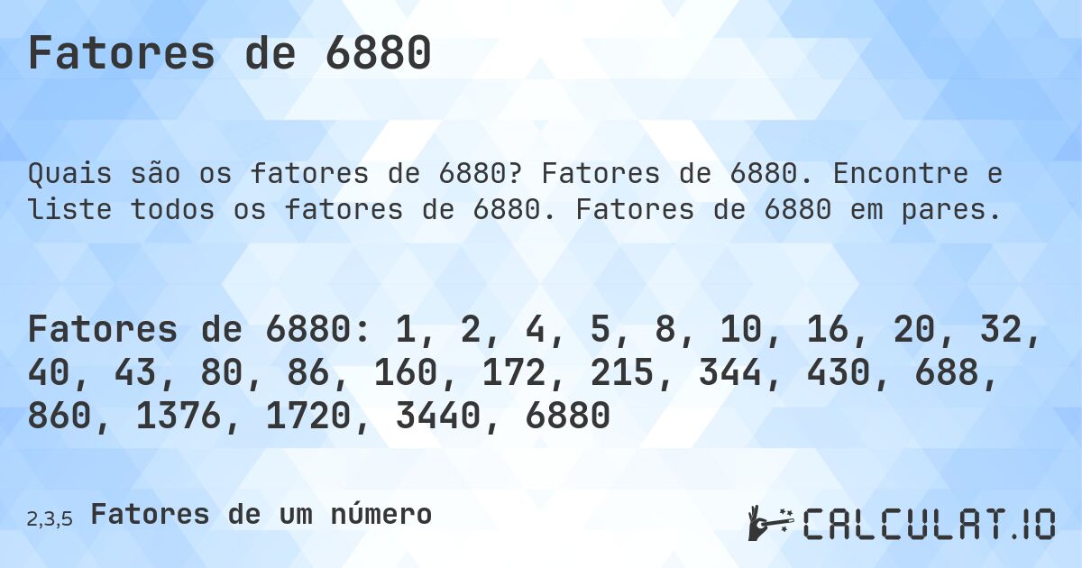 Fatores de 6880. Fatores de 6880. Encontre e liste todos os fatores de 6880. Fatores de 6880 em pares.