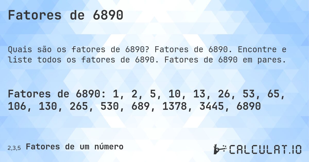 Fatores de 6890. Fatores de 6890. Encontre e liste todos os fatores de 6890. Fatores de 6890 em pares.