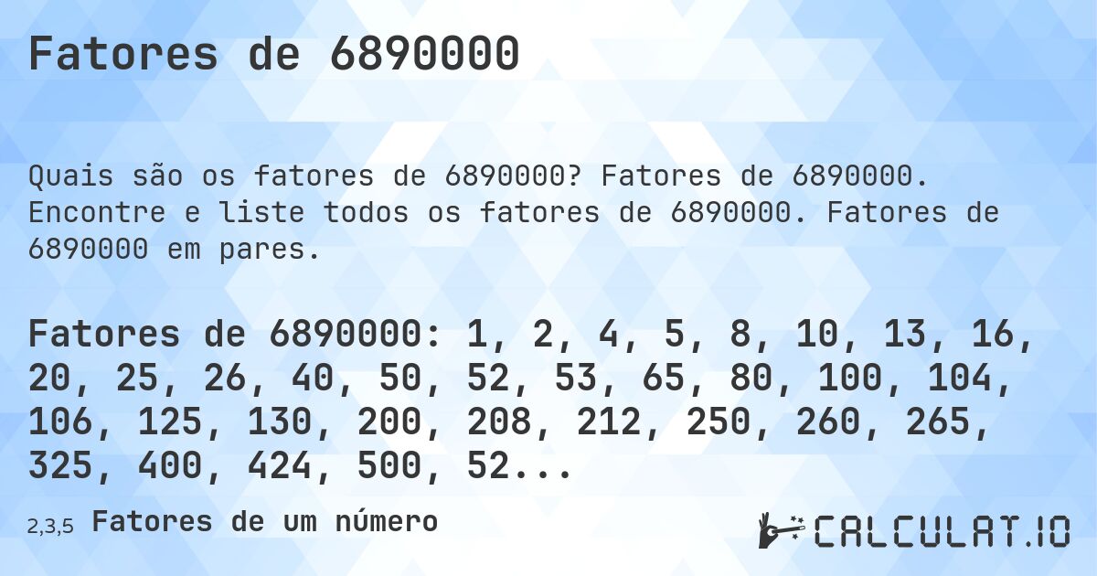 Fatores de 6890000. Fatores de 6890000. Encontre e liste todos os fatores de 6890000. Fatores de 6890000 em pares.