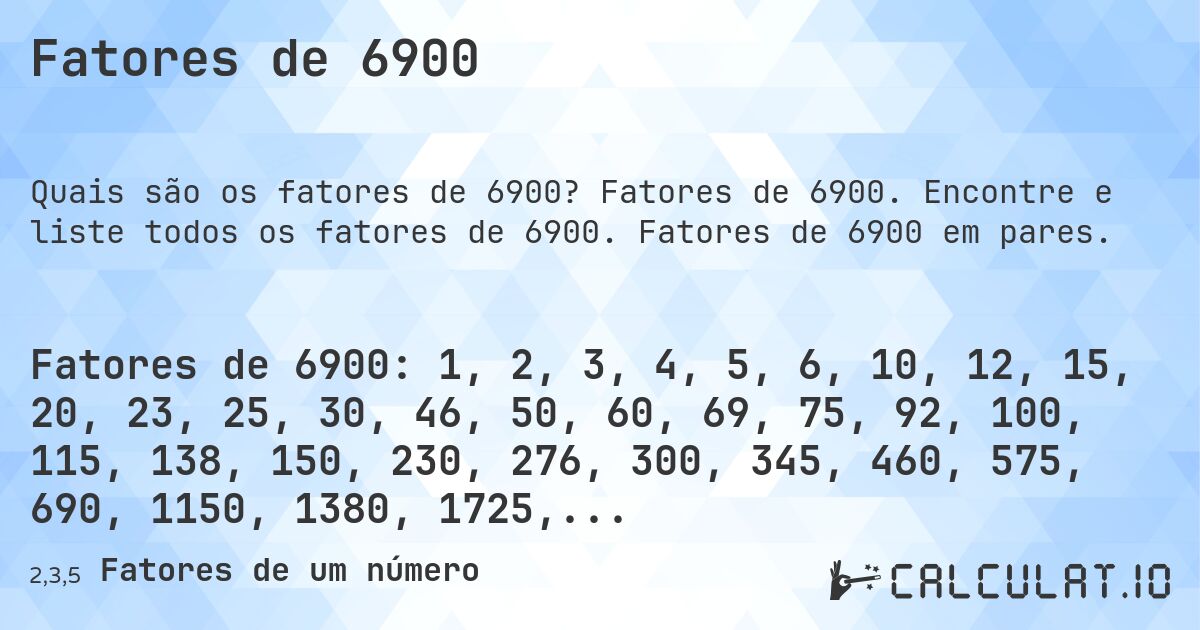 Fatores de 6900. Fatores de 6900. Encontre e liste todos os fatores de 6900. Fatores de 6900 em pares.