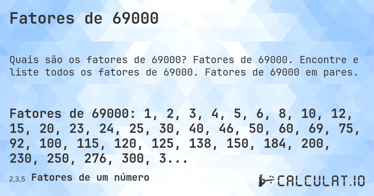 Fatores de 69000. Fatores de 69000. Encontre e liste todos os fatores de 69000. Fatores de 69000 em pares.