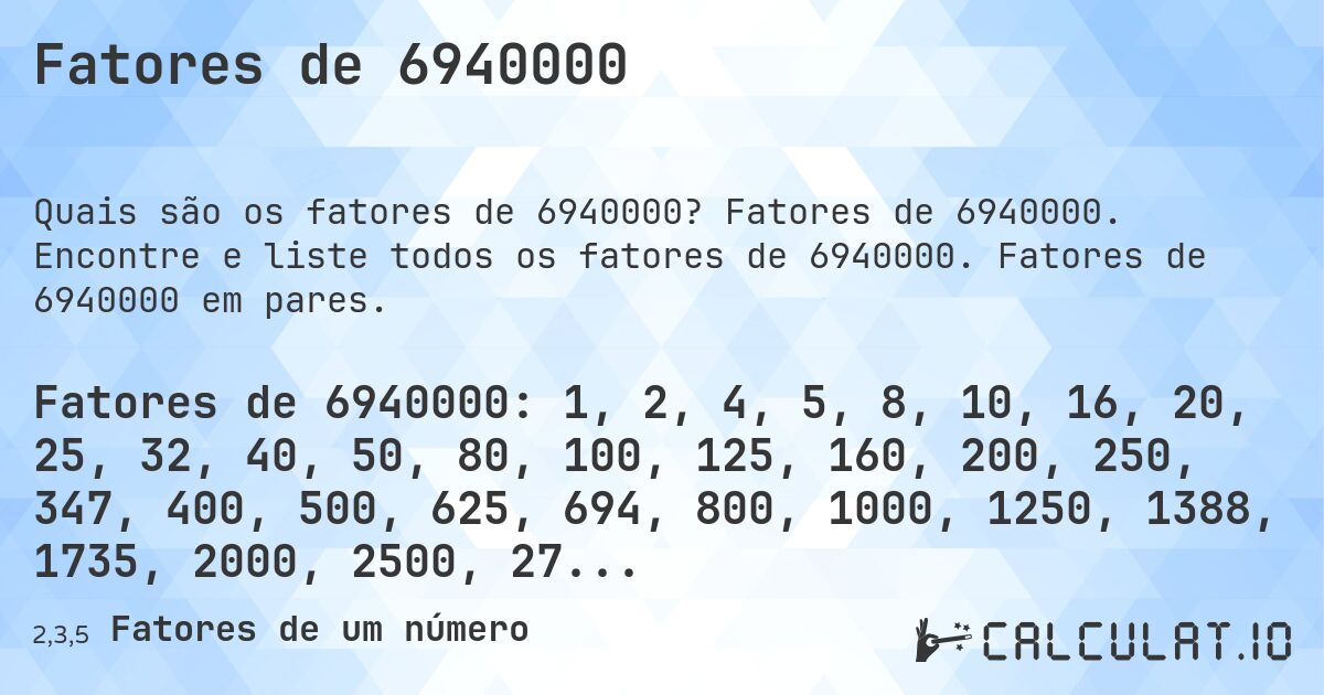 Fatores de 6940000. Fatores de 6940000. Encontre e liste todos os fatores de 6940000. Fatores de 6940000 em pares.