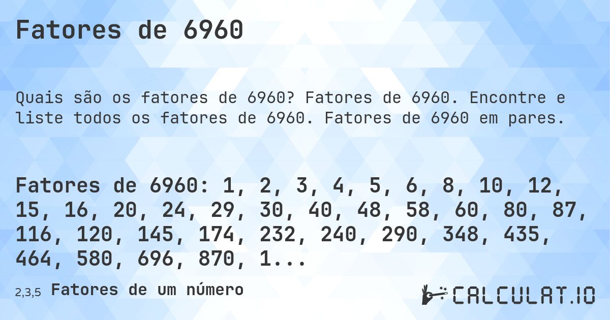 Fatores de 6960. Fatores de 6960. Encontre e liste todos os fatores de 6960. Fatores de 6960 em pares.